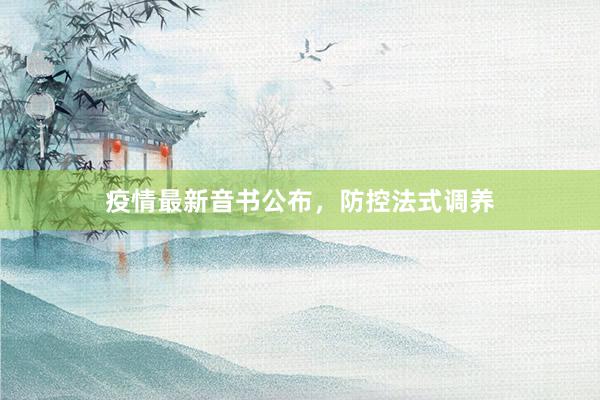 疫情最新音书公布，防控法式调养